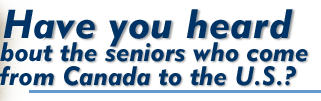 Have you heard about the seniors who come from Canada to the US?